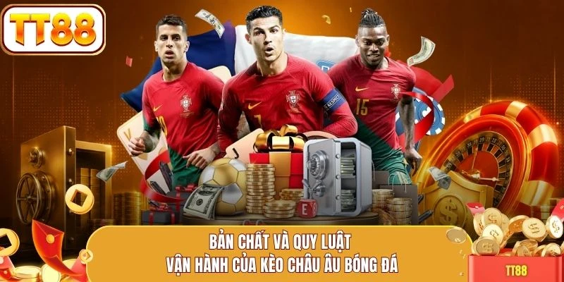 Bản chất và quy luật vận hành của kèo châu Âu bóng đá