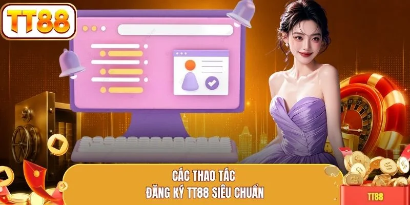 Các thao tác đăng ký TT88 siêu chuẩn