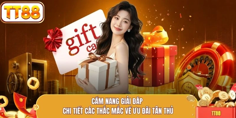 Cẩm nang giải đáp chi tiết các thắc mắc về ưu đãi tân thủ