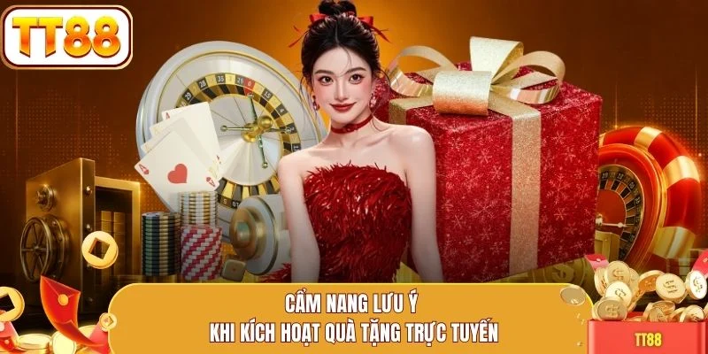 Cẩm nang lưu ý khi kích hoạt quà tặng trực tuyến