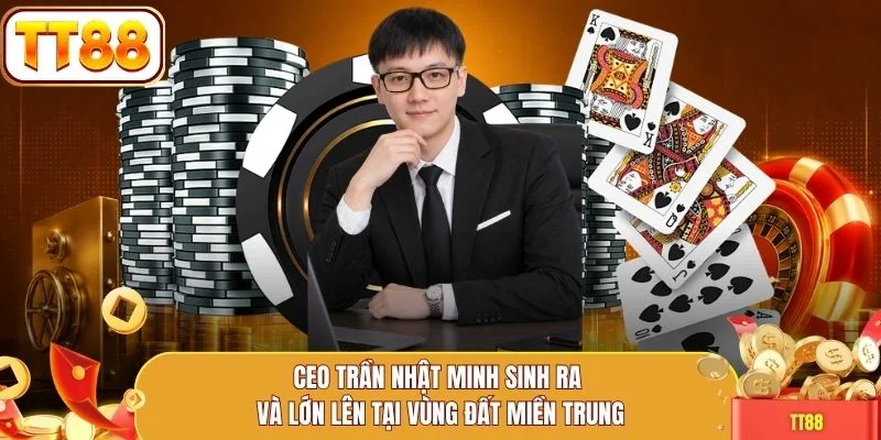 CEO Trần Nhật Minh sinh ra và lớn lên tại vùng đất miền Trung