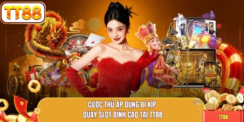 Cược thủ áp dụng bí kíp quay slot đỉnh cao tại TT88