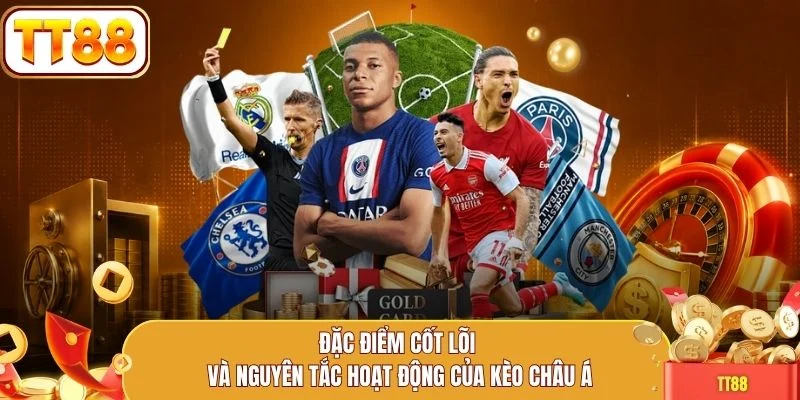 Đặc điểm cốt lõi và nguyên tắc hoạt động của kèo châu Á