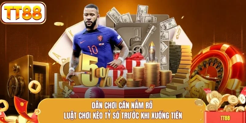 Dân chơi cần nắm rõ luật chơi kèo tỷ số trước khi xuống tiền