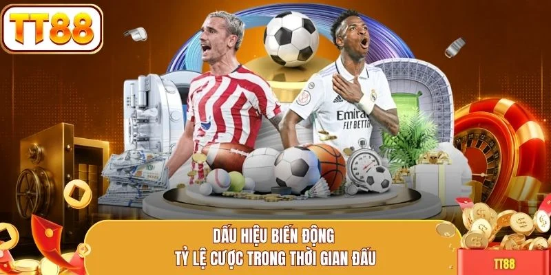 Dấu hiệu biến động tỷ lệ cược trong thời gian đấu