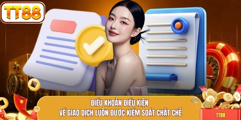 Điều khoản điều kiện về giao dịch luôn được kiểm soát chặt chẽ