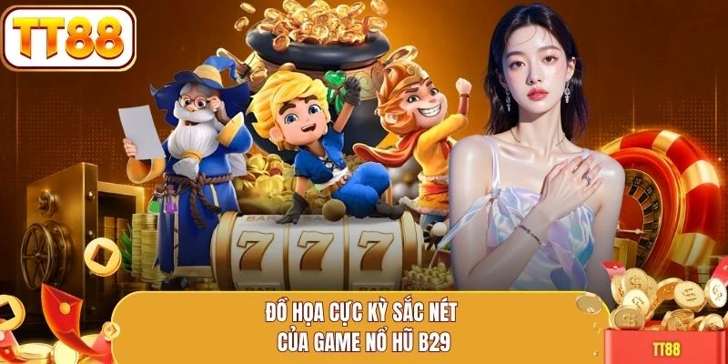 Đồ họa cực kỳ sắc nét của game nổ hũ b29