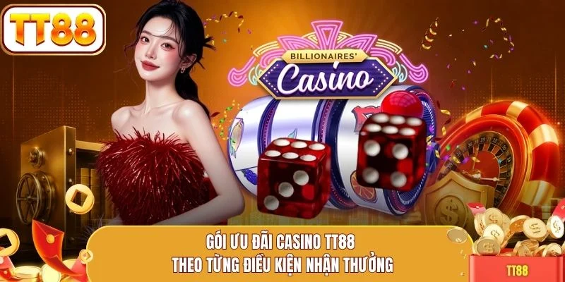 Gói ưu đãi casino TT88 theo từng điều kiện nhận thưởng
