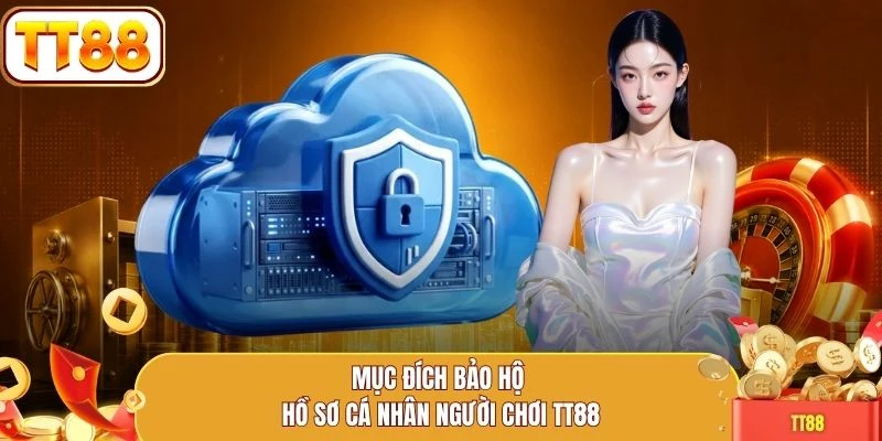 Mục đích bảo hộ hồ sơ cá nhân người chơi TT88