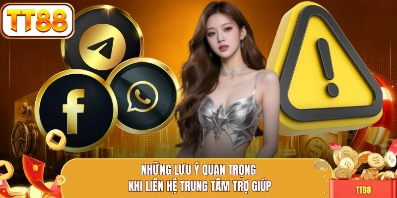 Những lưu ý quan trọng khi liên hệ trung tâm trợ giúp