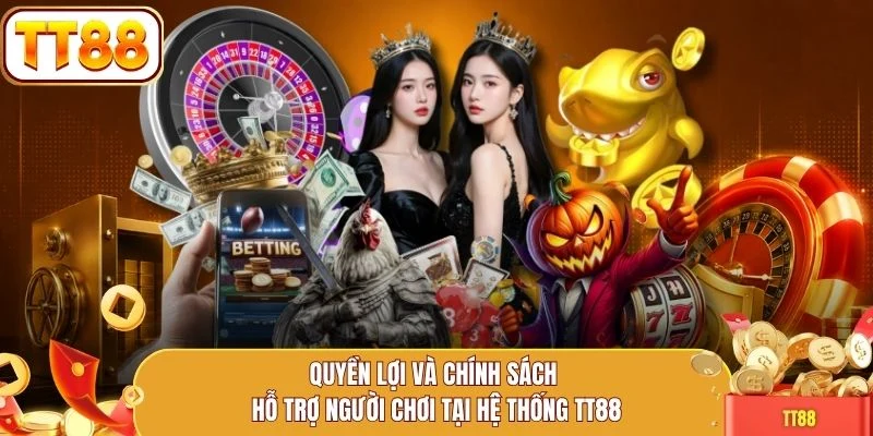 Quyền lợi và chính sách hỗ trợ người chơi tại hệ thống TT88