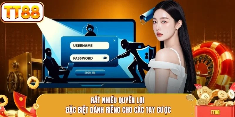 Rất nhiều quyền lợi đặc biệt dành riêng cho các tay cược