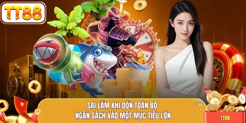 Sai lầm khi dồn toàn bộ ngân sách vào một mục tiêu lớn
