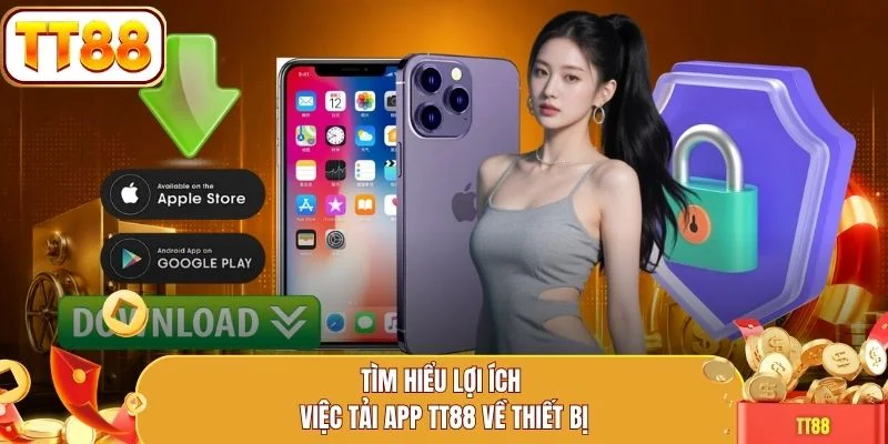 Tìm hiểu lợi ích việc tải app TT88 về thiết bị