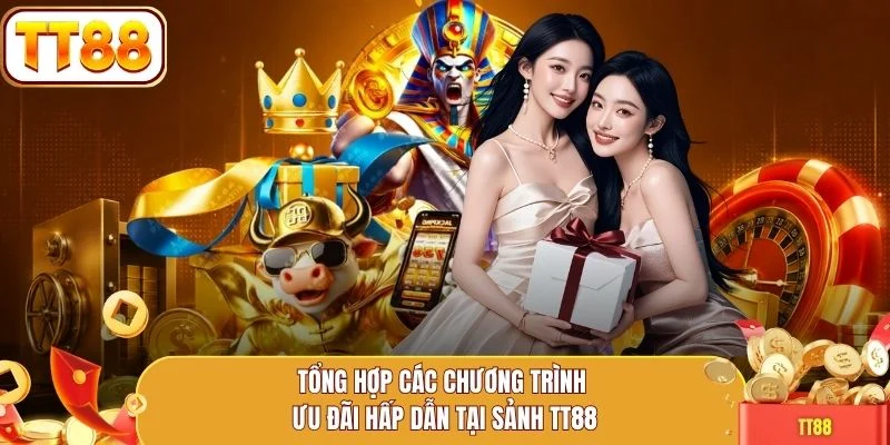 Tổng hợp các chương trình ưu đãi hấp dẫn tại sảnh TT88