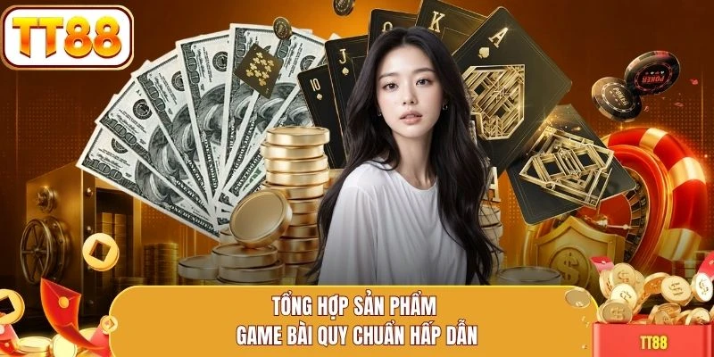 Tổng hợp sản phẩm game bài quy chuẩn hấp dẫn