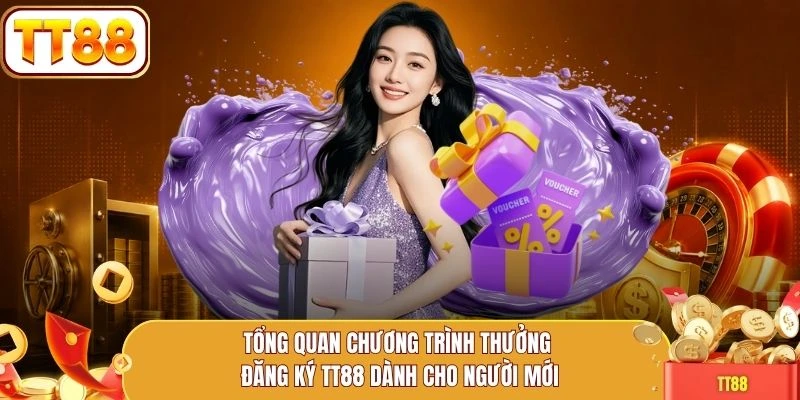 Tổng quan chương trình thưởng đăng ký TT88 dành cho người mới