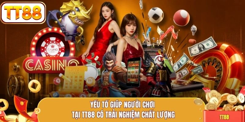 Yếu tố giúp người chơi tại TT88 có trải nghiệm chất lượng